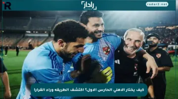 كيف يختار الأهلي الحارس الأول؟ اكتشف الطريقة وراء القرار!